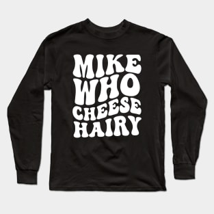 Mike who cheese hairy shirt, funny adult meme Long Sleeve T-Shirt